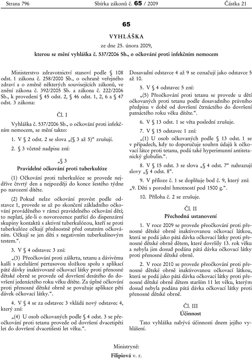 , o ochraně veřejného zdraví a o změně některých souvisejících zákonů, ve znění zákona č. 392/2005 Sb. a zákona č. 222/2006 Sb., k provedení 45 odst. 2, 46 odst. 1, 2, 6 a 47 odst. 3 zákona: Čl.