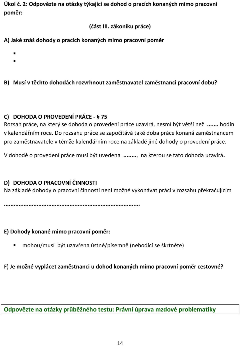 C) DOHODA O PROVEDENÍ PRÁCE - 75 Rozsah práce, na který se dohoda o provedení práce uzavírá, nesmí být větší než... hodin v kalendářním roce.