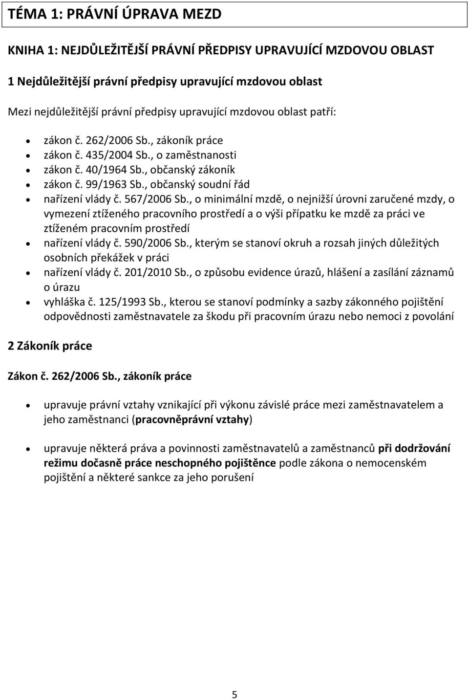 567/2006 Sb., o minimální mzdě, o nejnižší úrovni zaručené mzdy, o vymezení ztíženého pracovního prostředí a o výši přípatku ke mzdě za práci ve ztíženém pracovním prostředí nařízení vlády č.