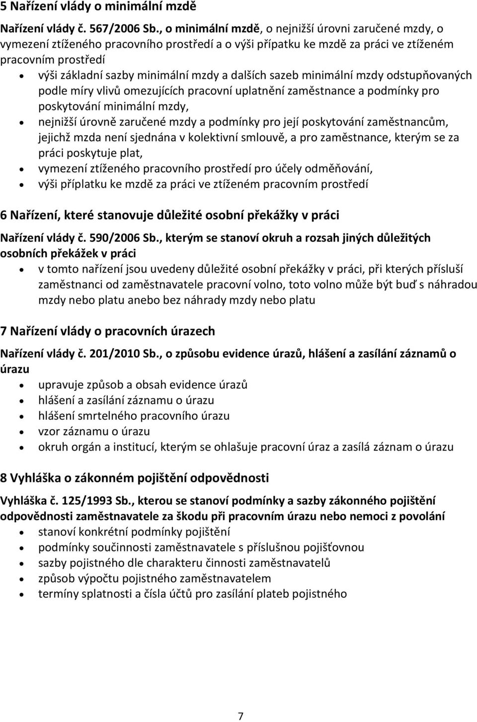 dalších sazeb minimální mzdy odstupňovaných podle míry vlivů omezujících pracovní uplatnění zaměstnance a podmínky pro poskytování minimální mzdy, nejnižší úrovně zaručené mzdy a podmínky pro její