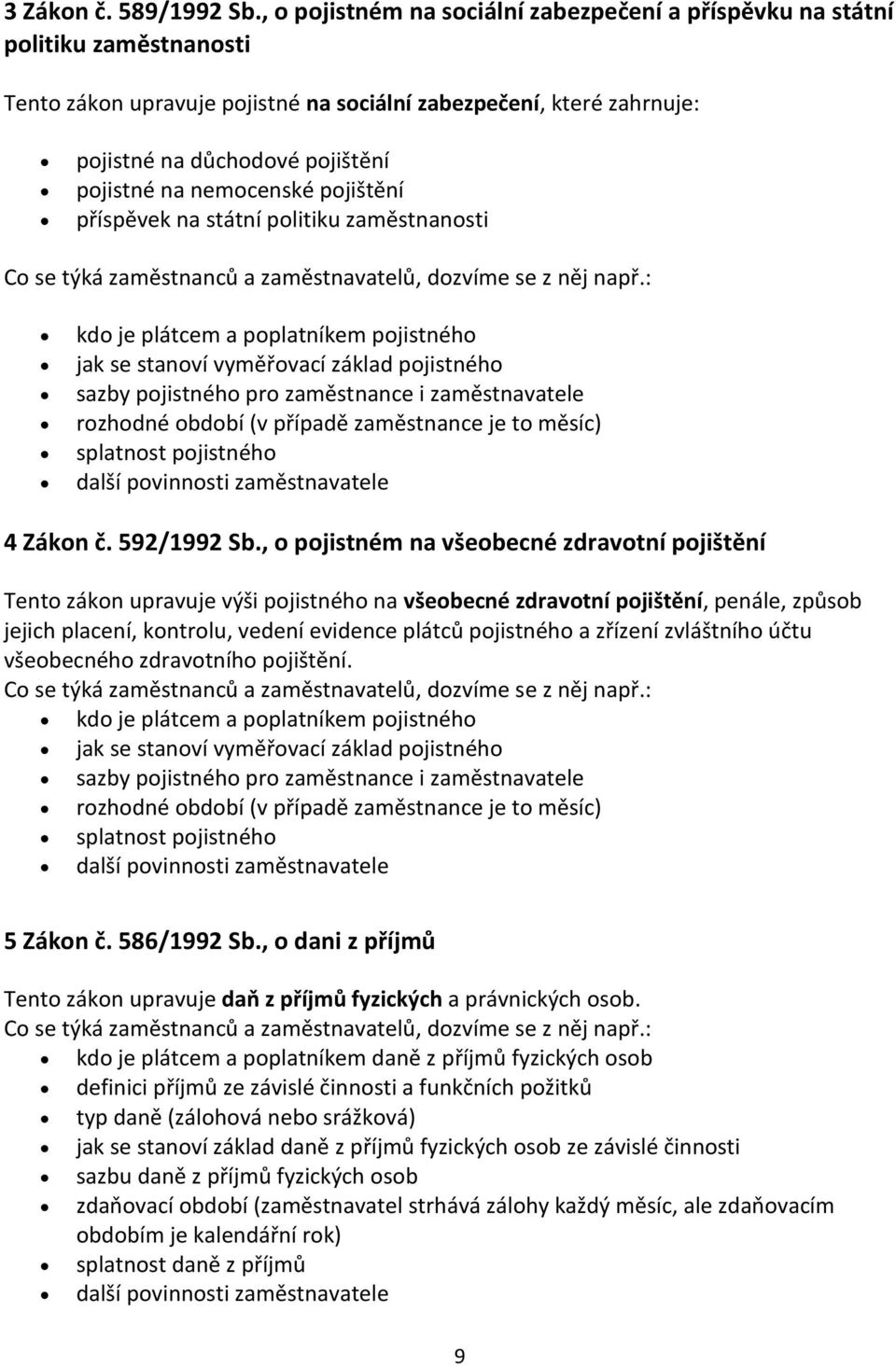 nemocenské pojištění příspěvek na státní politiku zaměstnanosti Co se týká zaměstnanců a zaměstnavatelů, dozvíme se z něj např.