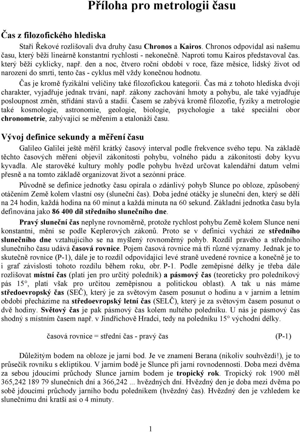 den a noc, čtvero roční období v roce, fáze měsíce, lidský život od narození do smrti, tento čas - cyklus měl vždy konečnou hodnotu. Čas je kromě fyzikální veličiny také filozofickou kategorií.