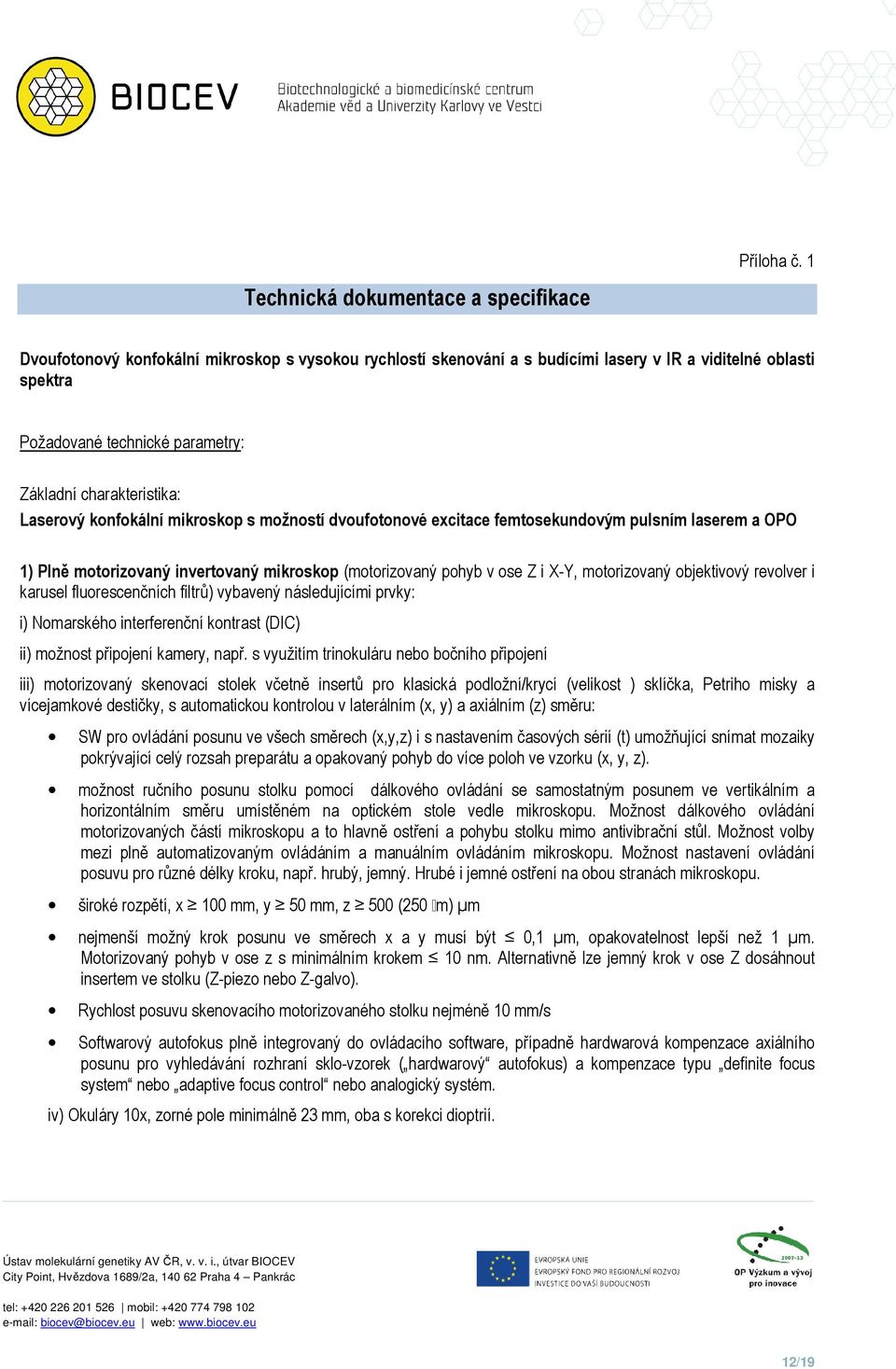 mikroskop s možností dvoufotonové excitace femtosekundovým pulsním laserem a OPO 1) Plně motorizovaný invertovaný mikroskop (motorizovaný pohyb v ose Z i X-Y, motorizovaný objektivový revolver i