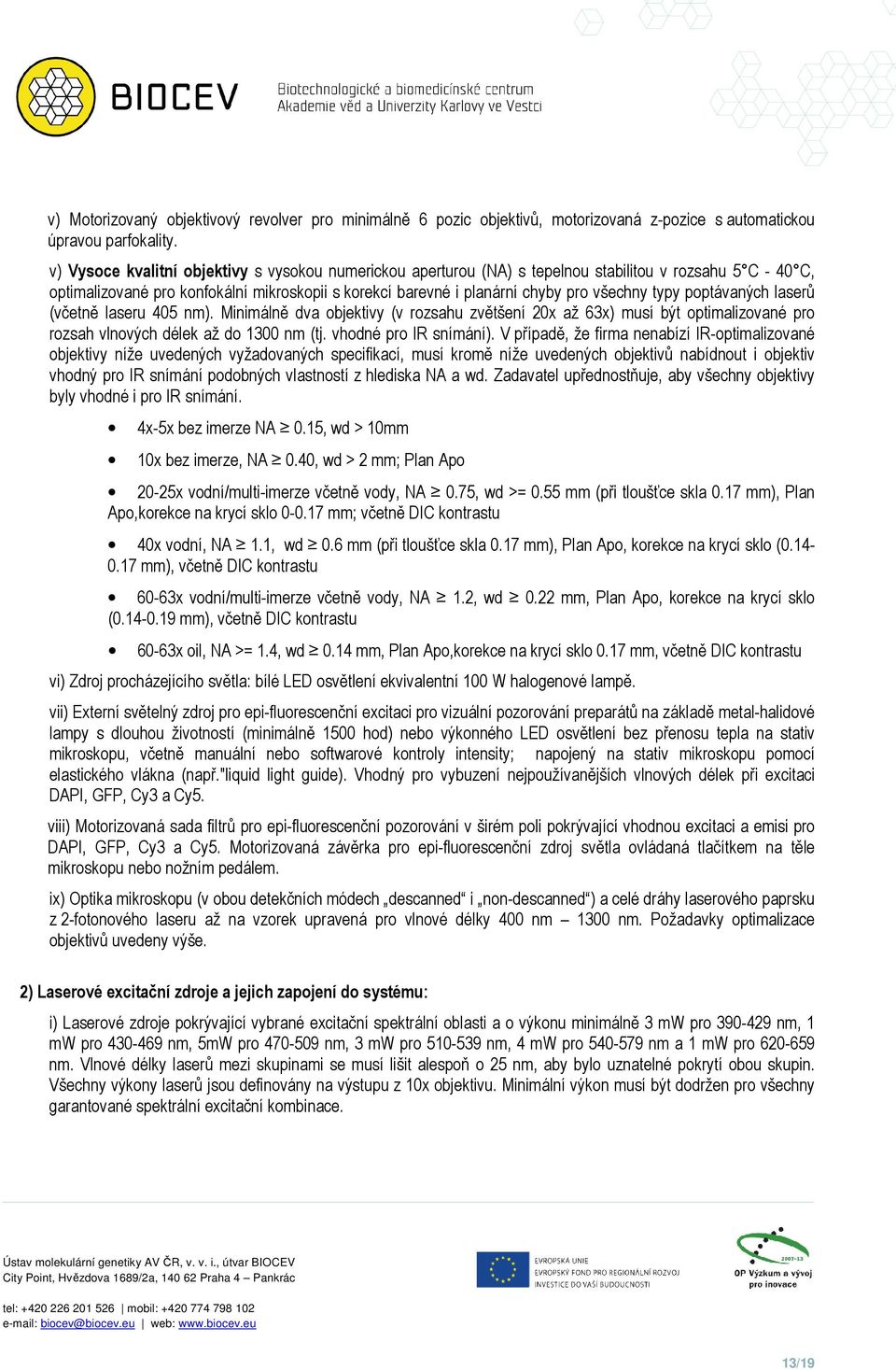 typy poptávaných laserů (včetně laseru 405 nm). Minimálně dva objektivy (v rozsahu zvětšení 20x až 63x) musí být optimalizované pro rozsah vlnových délek až do 1300 nm (tj. vhodné pro IR snímání).
