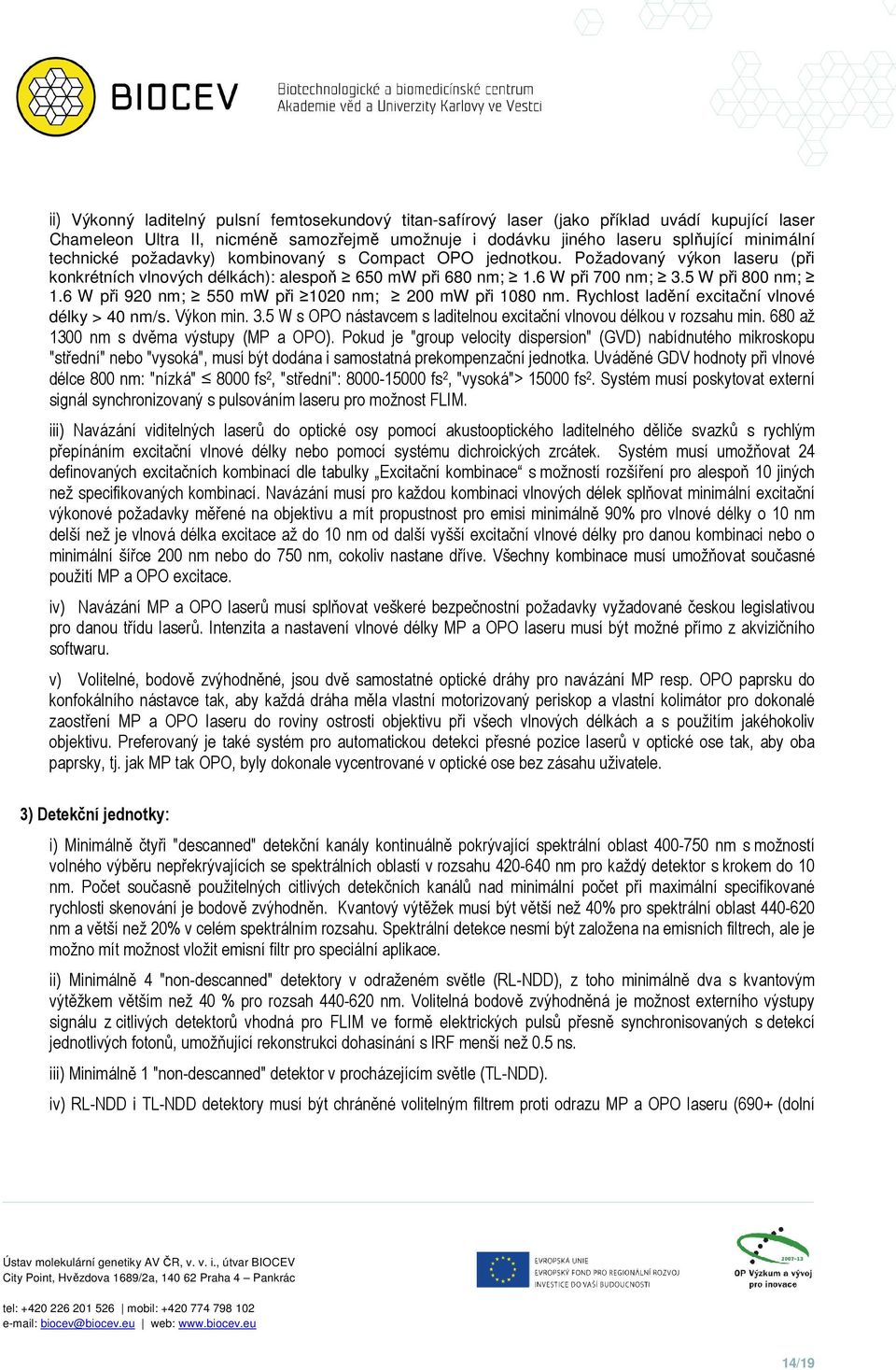 6 W při 920 nm; 550 mw při 1020 nm; 200 mw při 1080 nm. Rychlost ladění excitační vlnové délky > 40 nm/s. Výkon min. 3.5 W s OPO nástavcem s laditelnou excitační vlnovou délkou v rozsahu min.