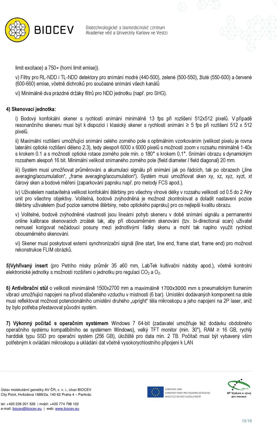 prázdné držáky filtrů pro NDD jednotku (např. pro SHG). 4) Skenovací jednotka: i) Bodový konfokální skener s rychlostí snímání minimálně 13 fps při rozlišení 512x512 pixelů.