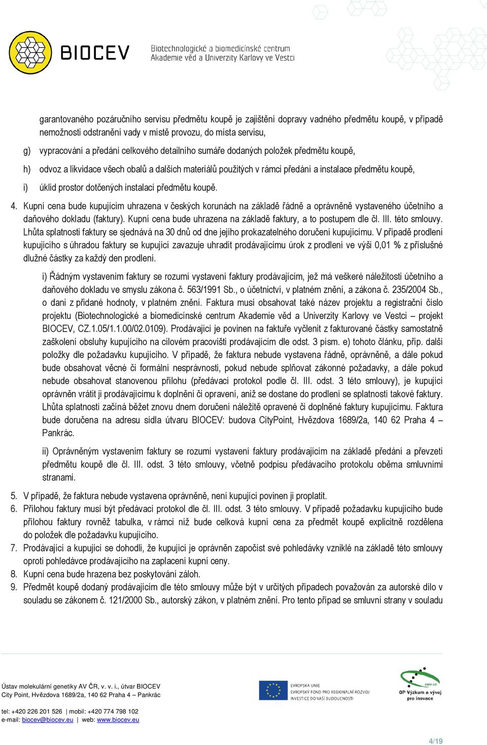 instalací předmětu koupě. 4. Kupní cena bude kupujícím uhrazena v českých korunách na základě řádně a oprávněně vystaveného účetního a daňového dokladu (faktury).