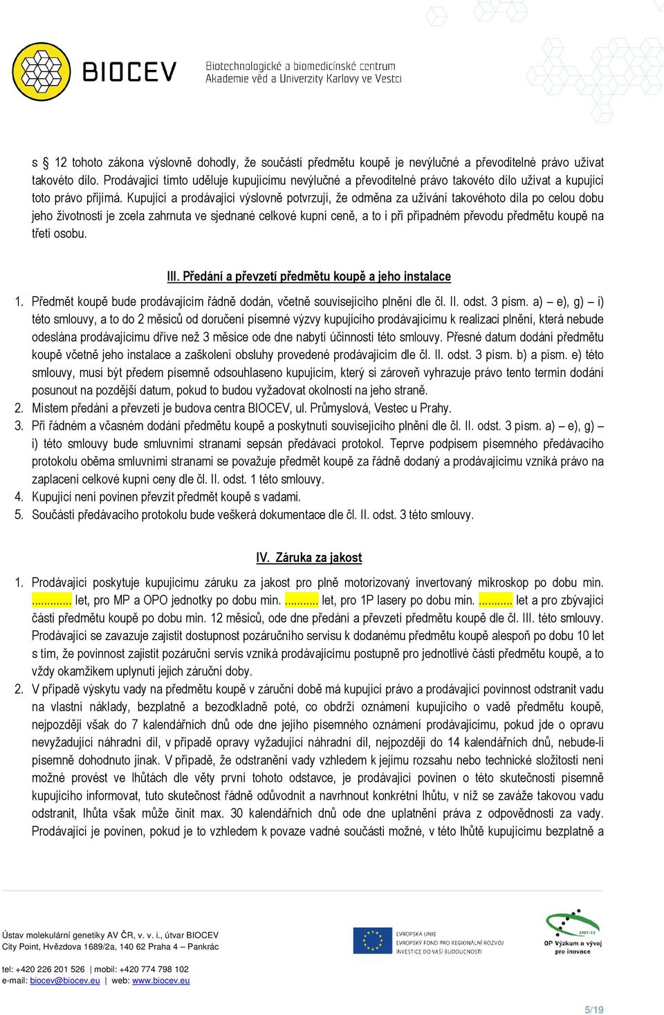 Kupující a prodávající výslovně potvrzují, že odměna za užívání takovéhoto díla po celou dobu jeho životnosti je zcela zahrnuta ve sjednané celkové kupní ceně, a to i při případném převodu předmětu