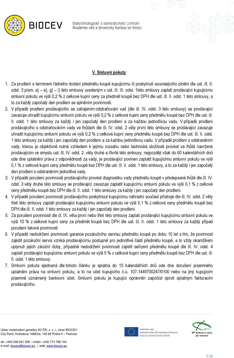 1 této smlouvy, a to za každý započatý den prodlení se splněním povinnosti. 2. V případě prodlení prodávajícího se zahájením odstr