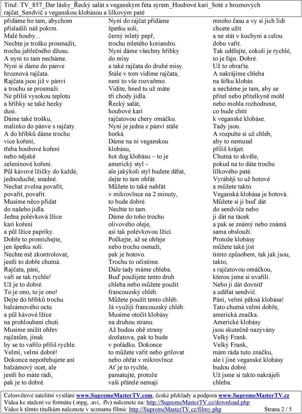 Nyní dáme všechny hříbky Tak udělejte, cokoli je rychlé, A nyní to tam necháme. do mísy to je fajn. Dobré. Nyní si dáme do pánve a také rajčata do druhé mísy. Už to obraťte. hroznová rajčata.