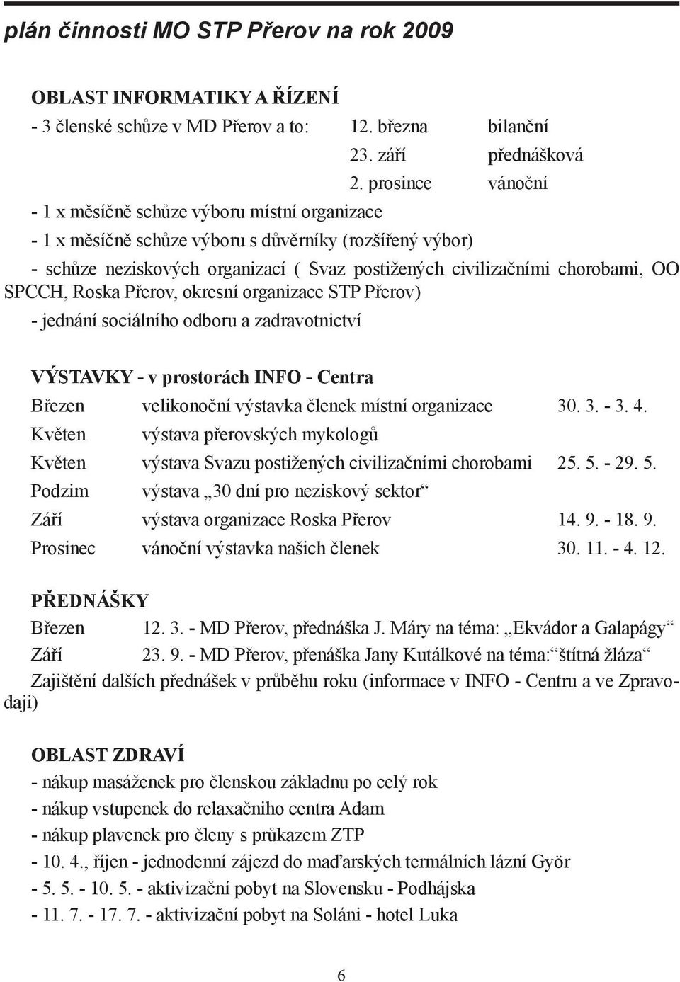 Přerov) - jednání sociálního odboru a zadravotnictví VÝSTAVKY - v prostorách INFO - Centra Březen velikonoční výstavka členek místní organizace 30. 3. - 3. 4.