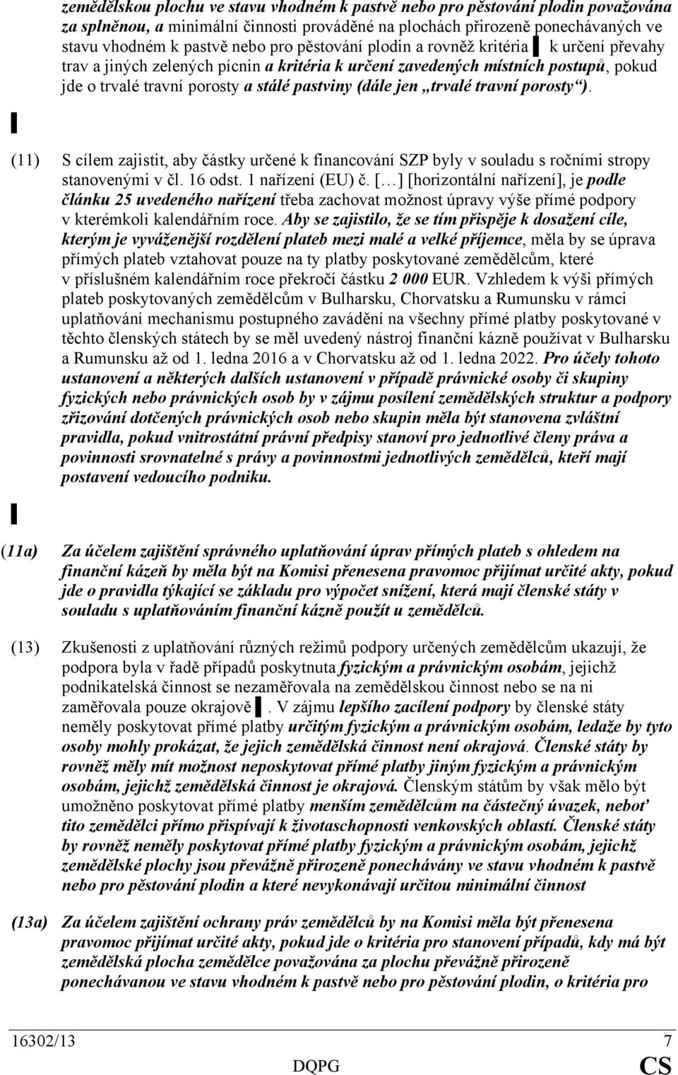 travní porosty ). (11) S cílem zajistit, aby částky určené k financování SZP byly v souladu s ročními stropy stanovenými v čl. 16 odst. 1 nařízení (EU) č.