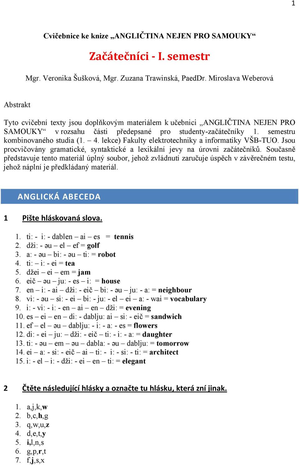 semestru kombinovaného studia (1. 4. lekce) Fakulty elektrotechniky a informatiky VŠB-TUO. Jsou procvičovány gramatické, syntaktické a lexikální jevy na úrovni začátečníků.