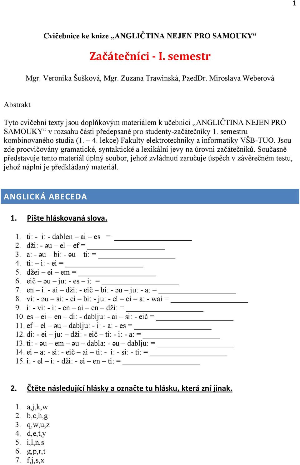 semestru kombinovaného studia (1. 4. lekce) Fakulty elektrotechniky a informatiky VŠB-TUO. Jsou zde procvičovány gramatické, syntaktické a lexikální jevy na úrovni začátečníků.