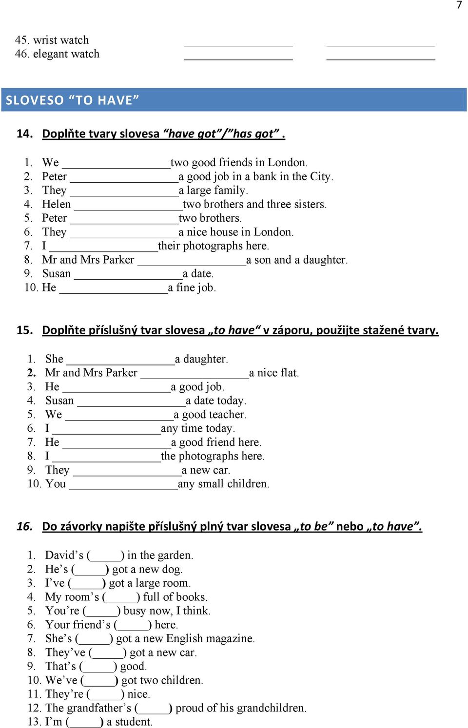 He a fine job. 15. Doplňte příslušný tvar slovesa to have v záporu, použijte stažené tvary. 1. She a daughter. 2. Mr and Mrs Parker a nice flat. 3. He a good job. 4. Susan a date today. 5.