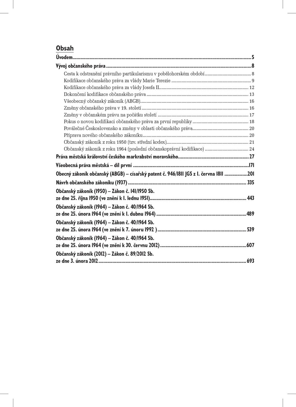 .. 16 Změny v občanském právu na počátku století... 17 Pokus o novou kodifikaci občanského práva za první republiky... 18 Poválečné Československo a změny v oblasti občanského práva.