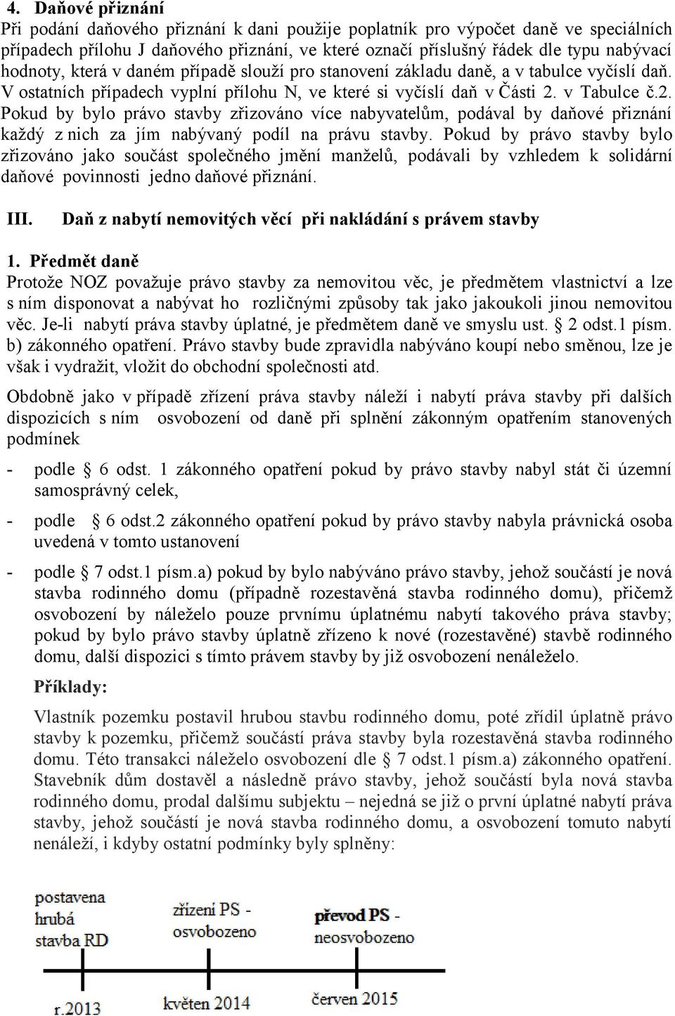 v Tabulce č.2. Pokud by bylo právo stavby zřizováno více nabyvatelům, podával by daňové přiznání každý z nich za jím nabývaný podíl na právu stavby.