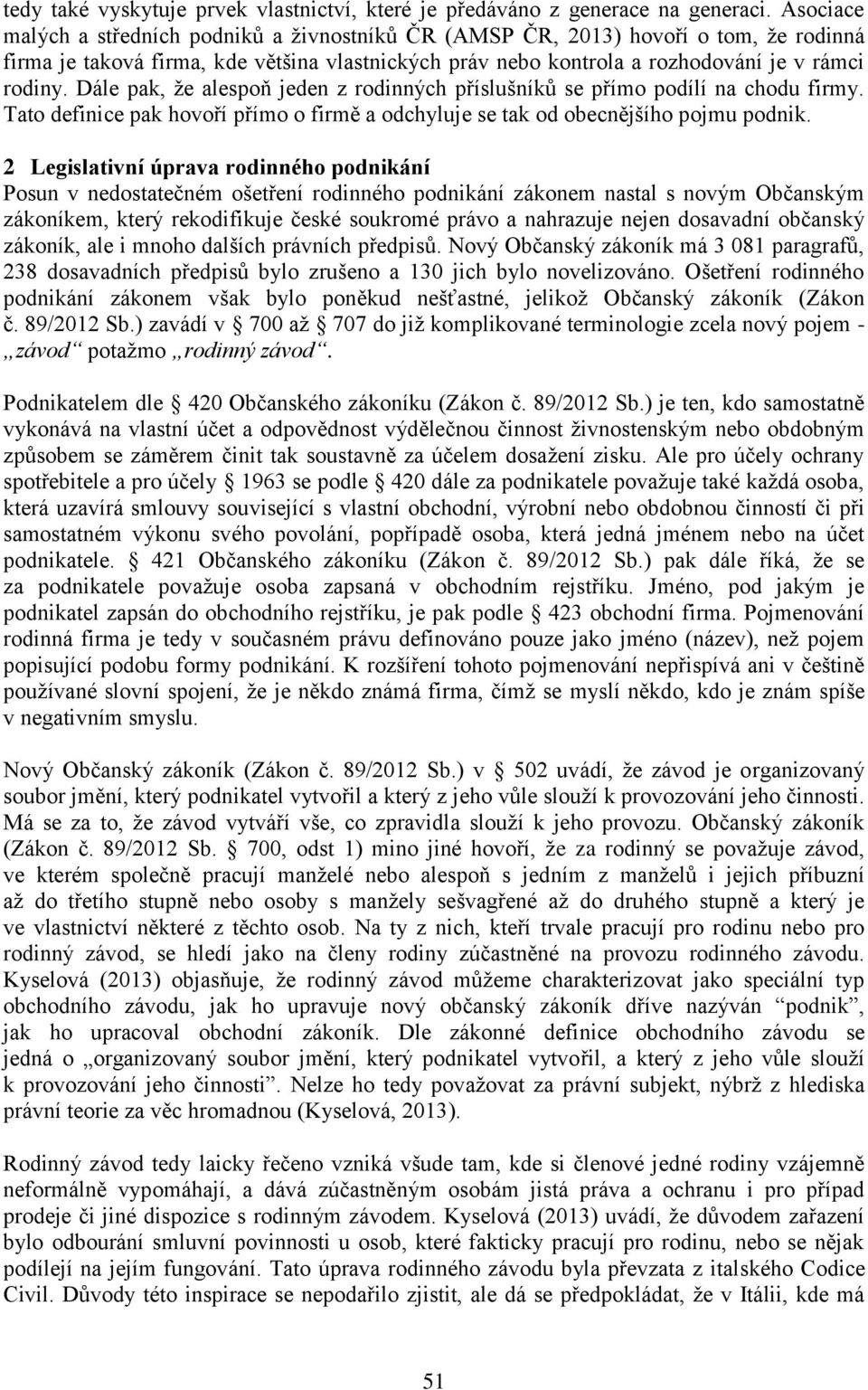 Dále pak, že alespoň jeden z rodinných příslušníků se přímo podílí na chodu firmy. Tato definice pak hovoří přímo o firmě a odchyluje se tak od obecnějšího pojmu podnik.