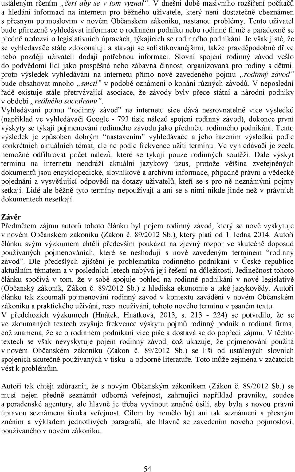 Tento uživatel bude přirozeně vyhledávat informace o rodinném podniku nebo rodinné firmě a paradoxně se předně nedozví o legislativních úpravách, týkajících se rodinného podnikání.