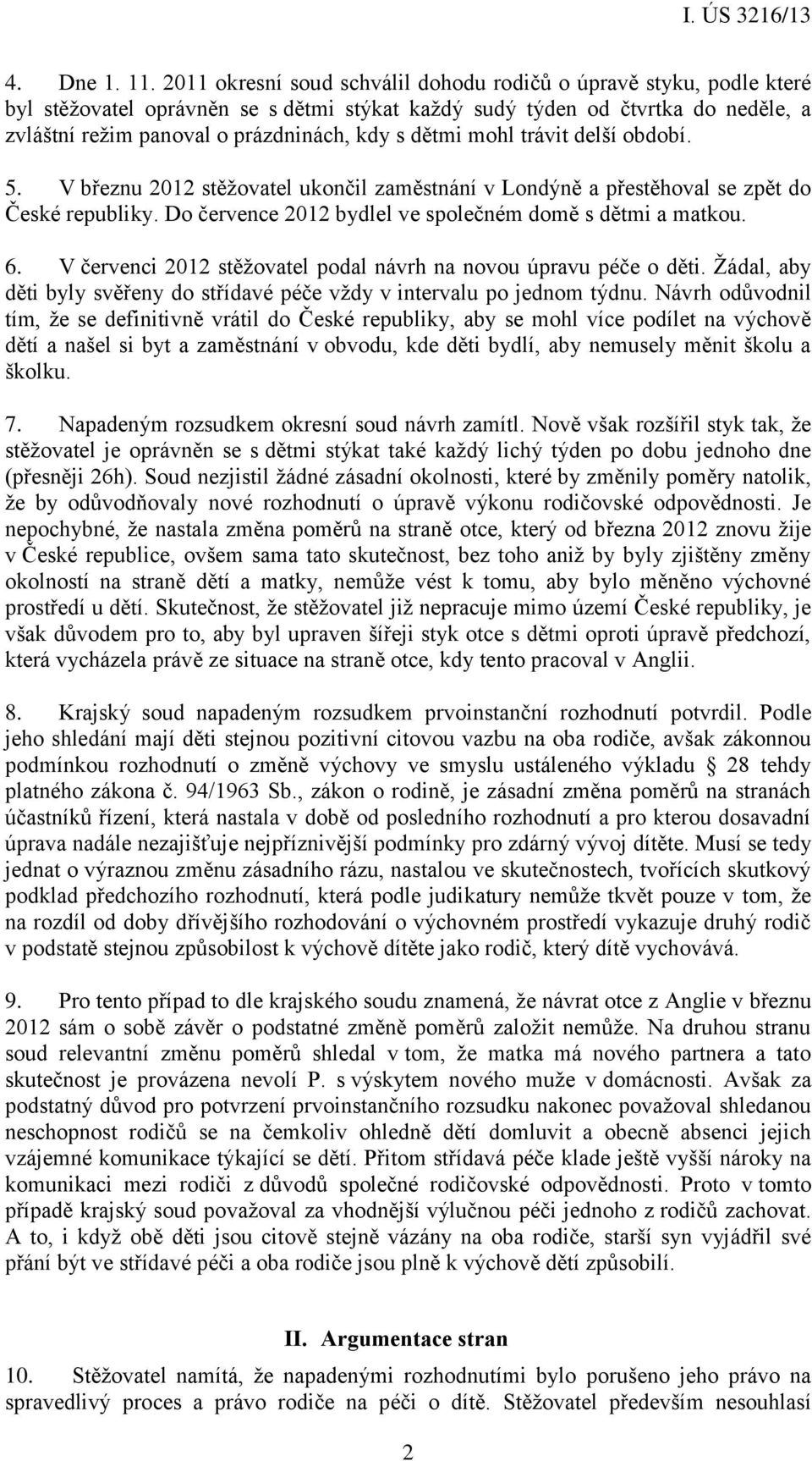 dětmi mohl trávit delší období. 5. V březnu 2012 stěžovatel ukončil zaměstnání v Londýně a přestěhoval se zpět do České republiky. Do července 2012 bydlel ve společném domě s dětmi a matkou. 6.