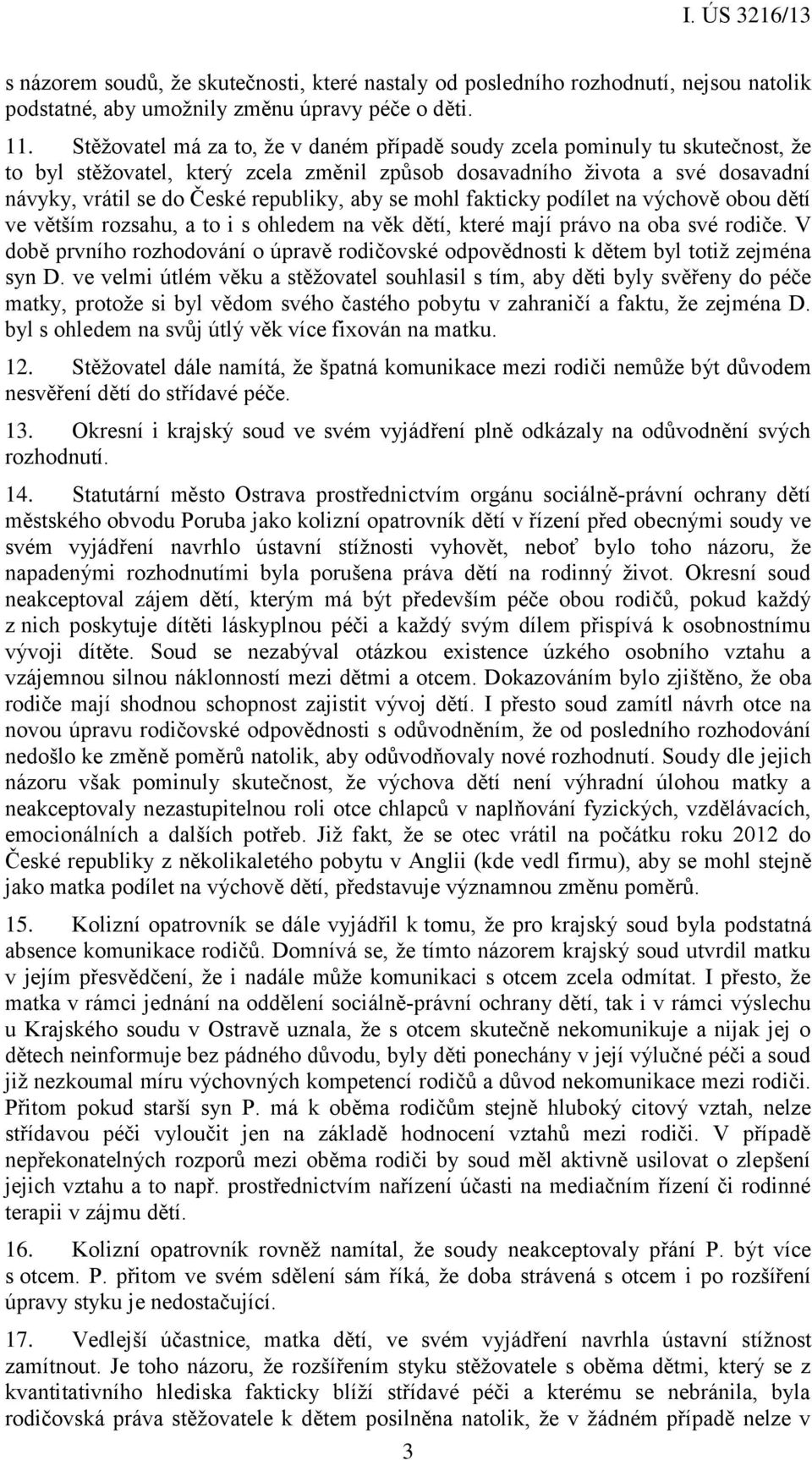 aby se mohl fakticky podílet na výchově obou dětí ve větším rozsahu, a to i s ohledem na věk dětí, které mají právo na oba své rodiče.