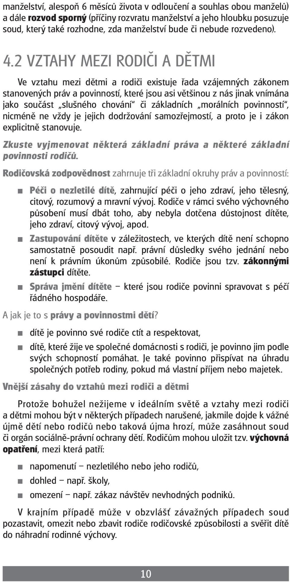 2 VZTAHY MEZI RODIČI A DĚTMI Ve vztahu mezi dětmi a rodiči existuje řada vzájemných zákonem stanovených práv a poviostí, které jsou asi většinou z nás jinak vnímána jako součást slušného chování či