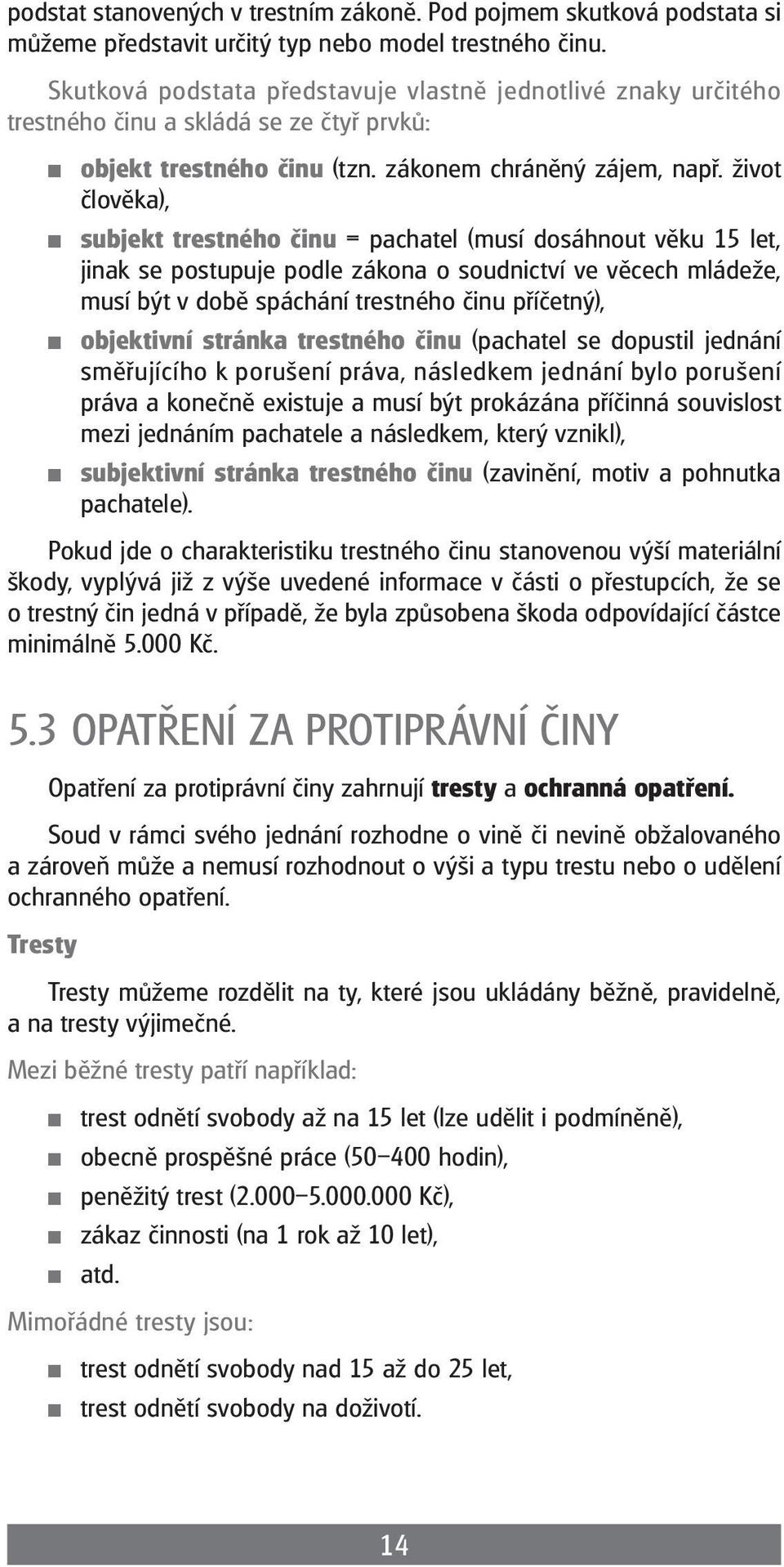 život člověka), subjekt trestného činu = pachatel (musí dosáhnout věku 15 let, jinak se postupuje podle zákona o soudnictví ve věcech mládeže, musí být v době spáchání trestného činu příčetný),