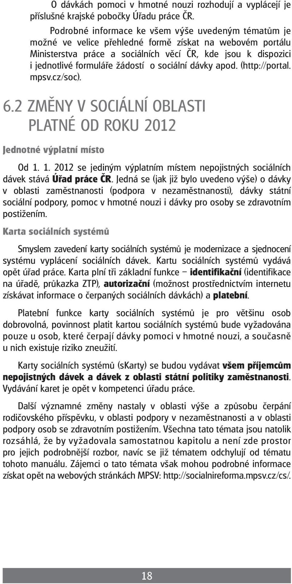 žádostí o sociální dávky apod. (http://portal. mpsv.cz/soc). 6.2 ZMĚNY V SOCIÁLNÍ OBLASTI PLATNÉ OD ROKU 2012 Jednotné výplatní místo Od 1.