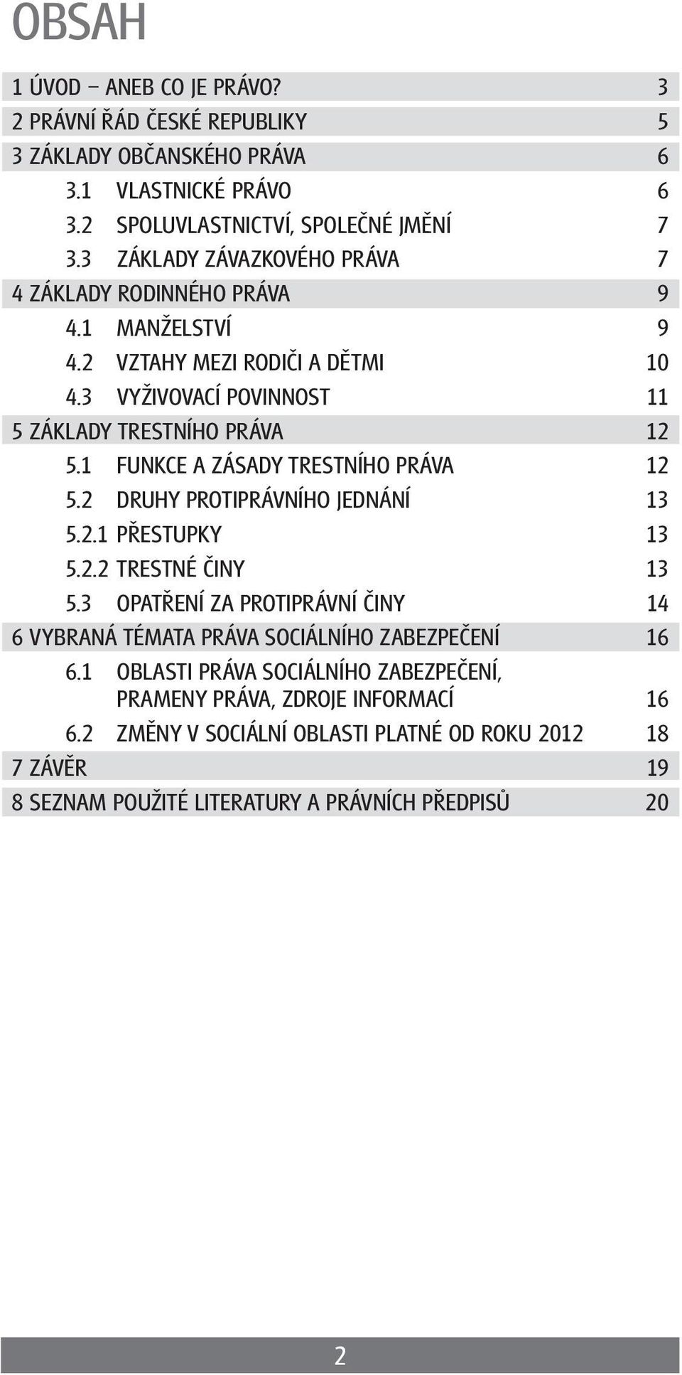 1 FUNKCE A ZÁSADY TRESTNÍHO práva 12 5.2 DRUHY PROTIPRÁVNÍHO jednání 13 5.2.1 přestupky 13 5.2.2 TRESTNÉ Činy 13 5.