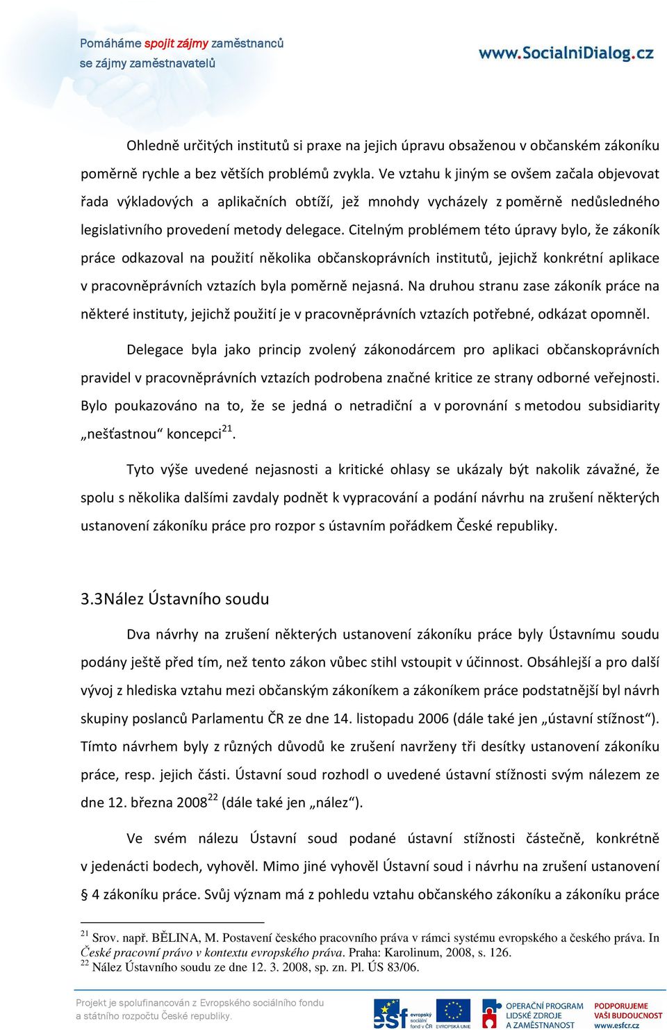 Citelným problémem této úpravy bylo, že zákoník práce odkazoval na použití několika občanskoprávních institutů, jejichž konkrétní aplikace v pracovněprávních vztazích byla poměrně nejasná.