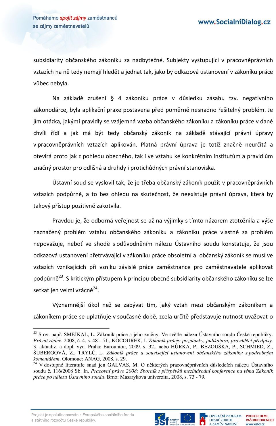 Je jím otázka, jakými pravidly se vzájemná vazba občanského zákoníku a zákoníku práce v dané chvíli řídí a jak má být tedy občanský zákoník na základě stávající právní úpravy v pracovněprávních