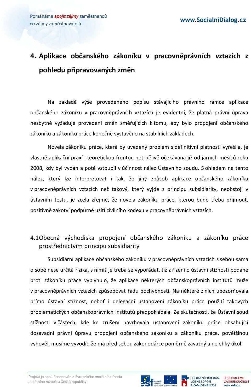 Novela zákoníku práce, která by uvedený problém s definitivní platností vyřešila, je vlastně aplikační praxí i teoretickou frontou netrpělivě očekávána již od jarních měsíců roku 2008, kdy byl vydán