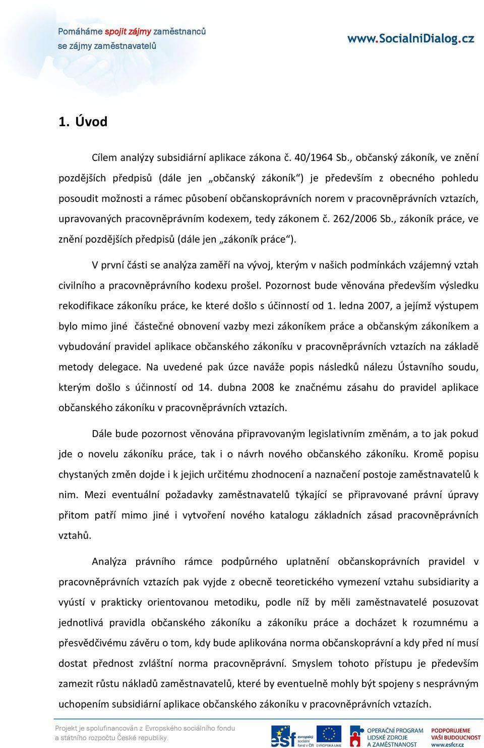 upravovaných pracovněprávním kodexem, tedy zákonem č. 262/2006 Sb., zákoník práce, ve znění pozdějších předpisů (dále jen zákoník práce ).