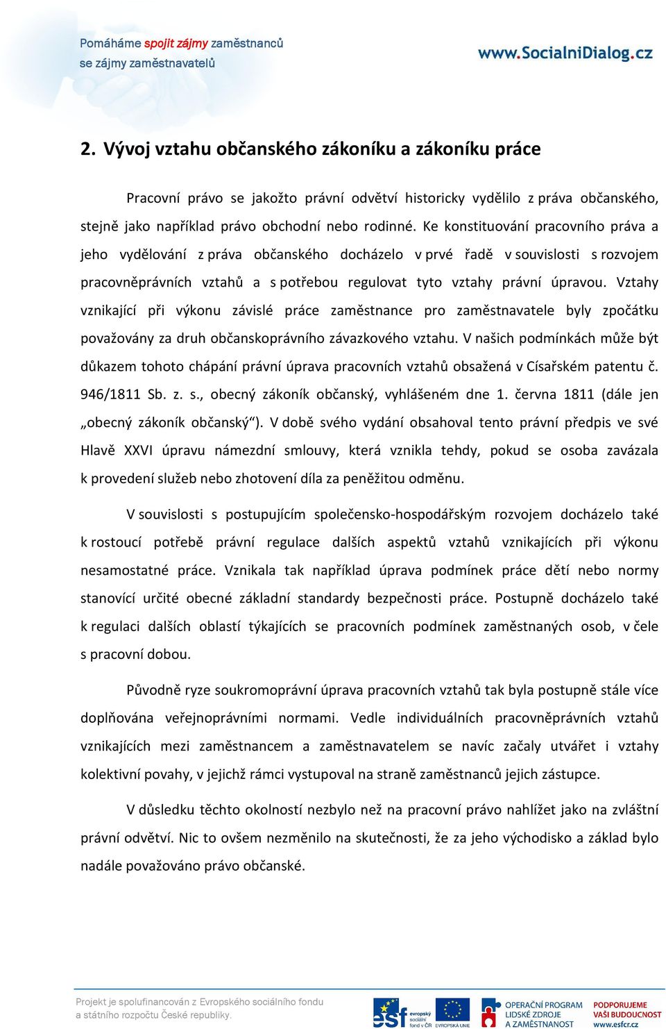 Vztahy vznikající při výkonu závislé práce zaměstnance pro zaměstnavatele byly zpočátku považovány za druh občanskoprávního závazkového vztahu.