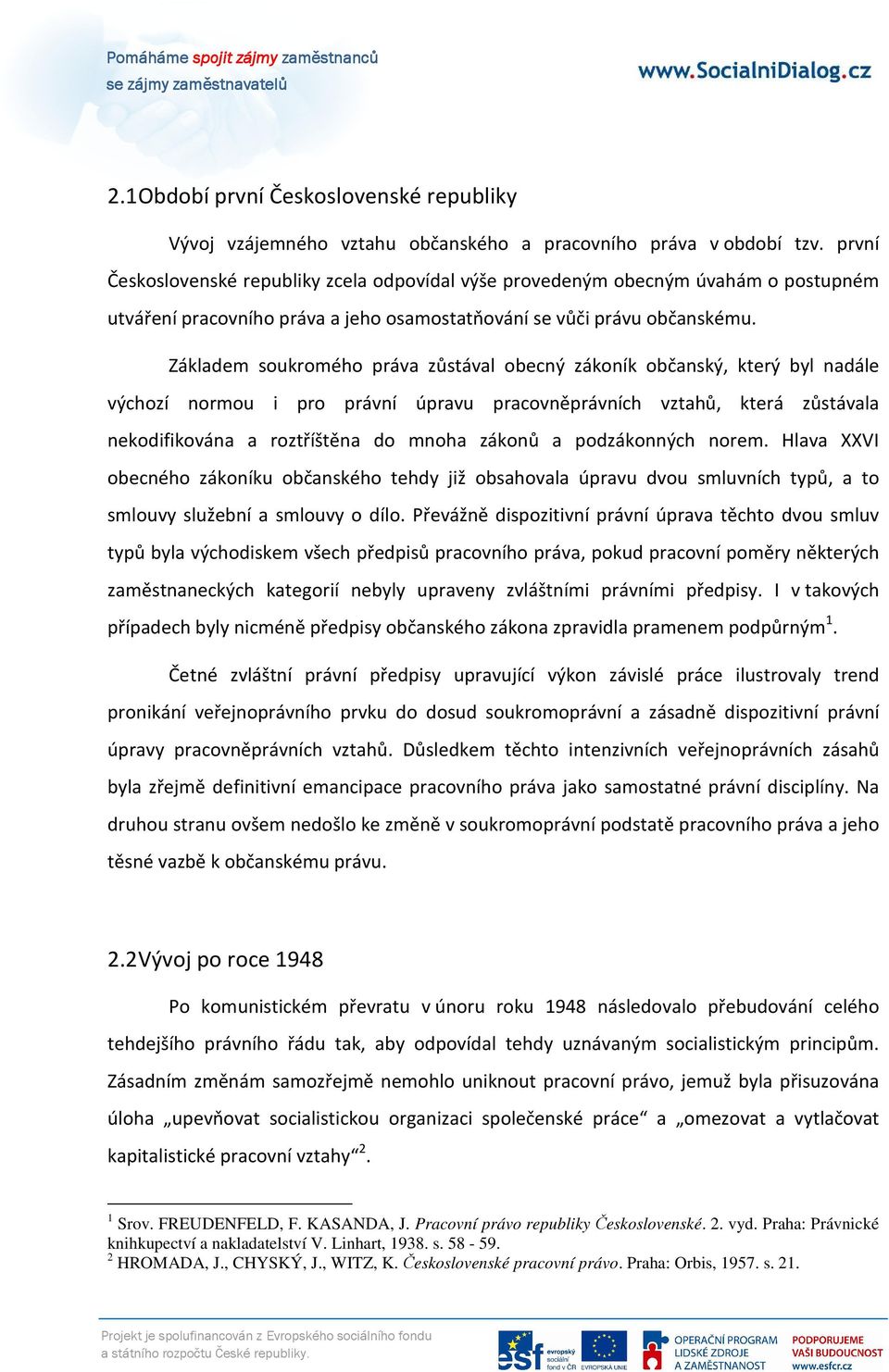 Základem soukromého práva zůstával obecný zákoník občanský, který byl nadále výchozí normou i pro právní úpravu pracovněprávních vztahů, která zůstávala nekodifikována a roztříštěna do mnoha zákonů a