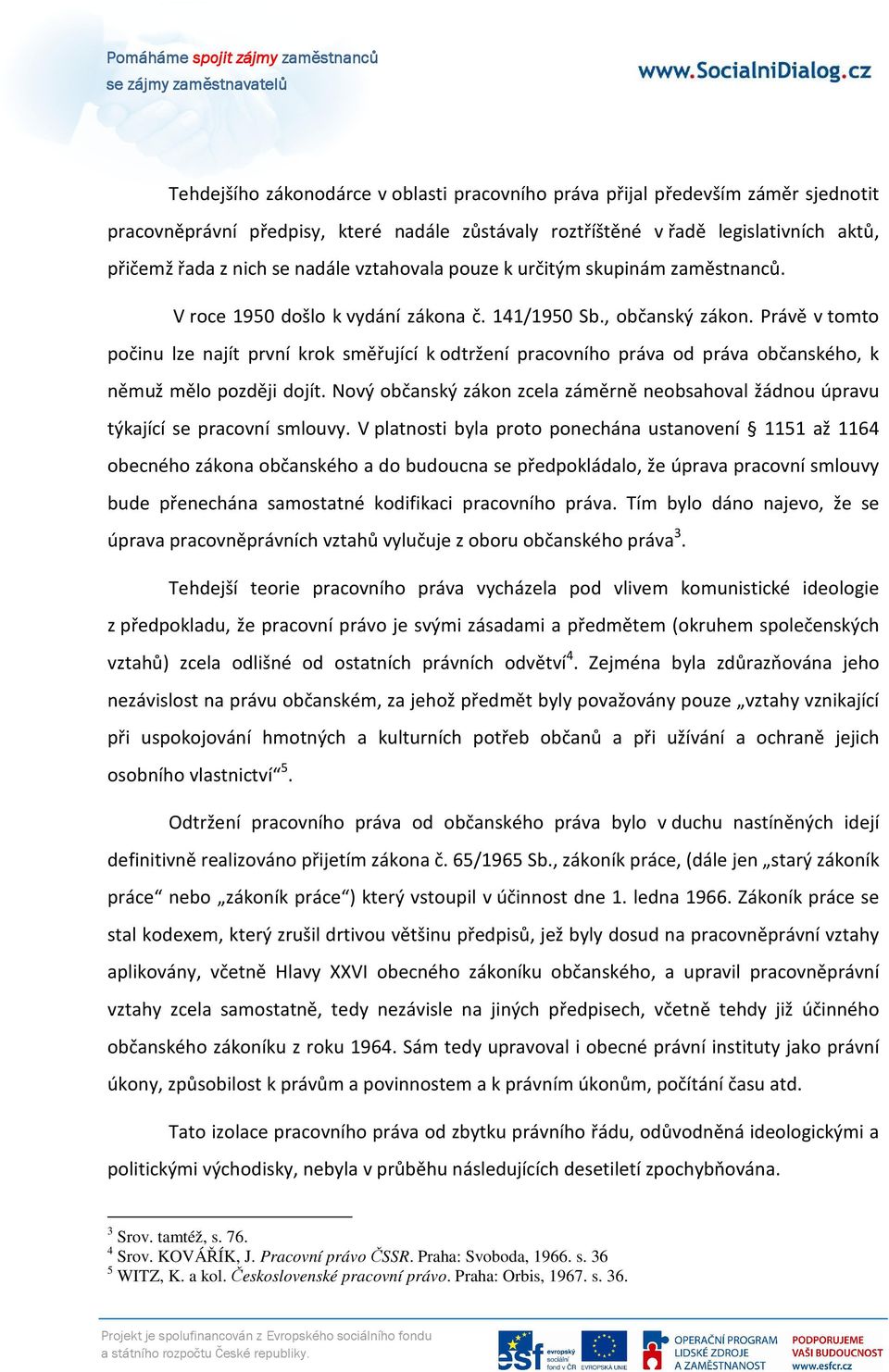 Právě v tomto počinu lze najít první krok směřující k odtržení pracovního práva od práva občanského, k němuž mělo později dojít.