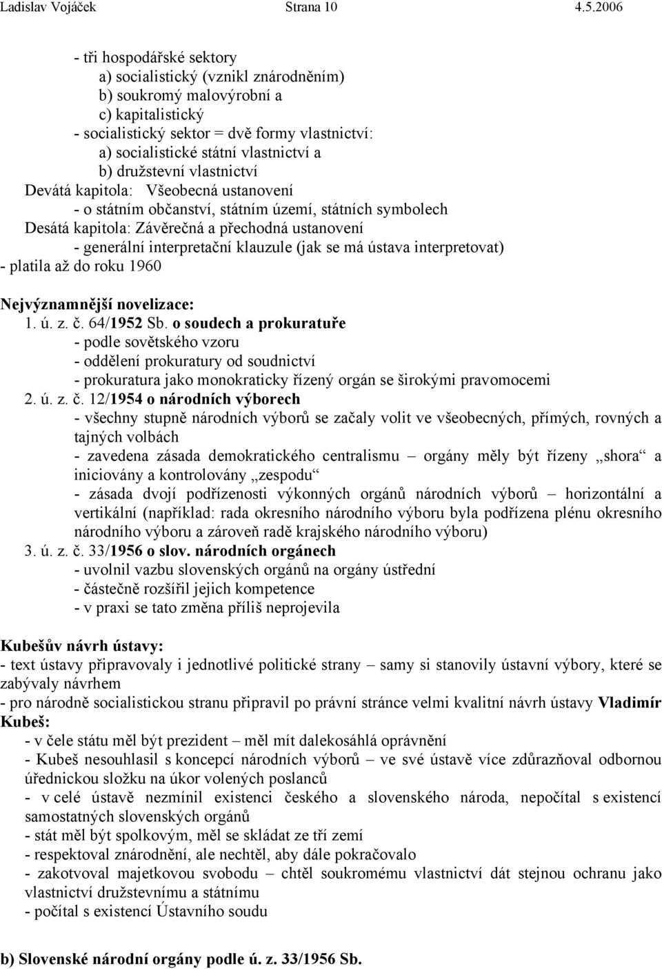 b) družstevní vlastnictví Devátá kapitola: Všeobecná ustanovení - o státním občanství, státním území, státních symbolech Desátá kapitola: Závěrečná a přechodná ustanovení - generální interpretační