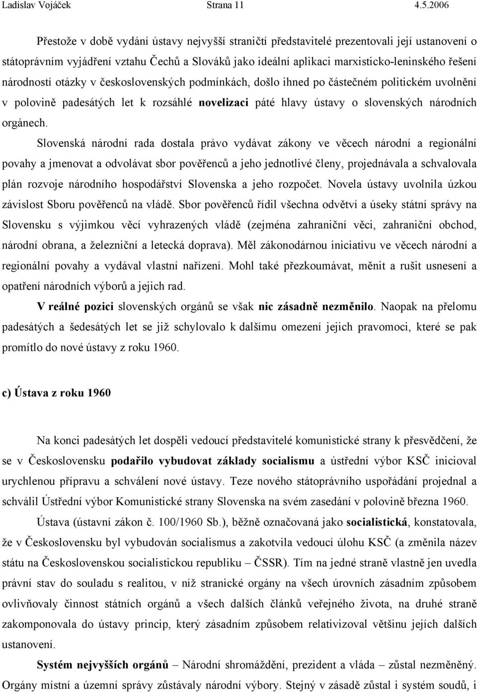 národností otázky v československých podmínkách, došlo ihned po částečném politickém uvolnění v polovině padesátých let k rozsáhlé novelizaci páté hlavy ústavy o slovenských národních orgánech.