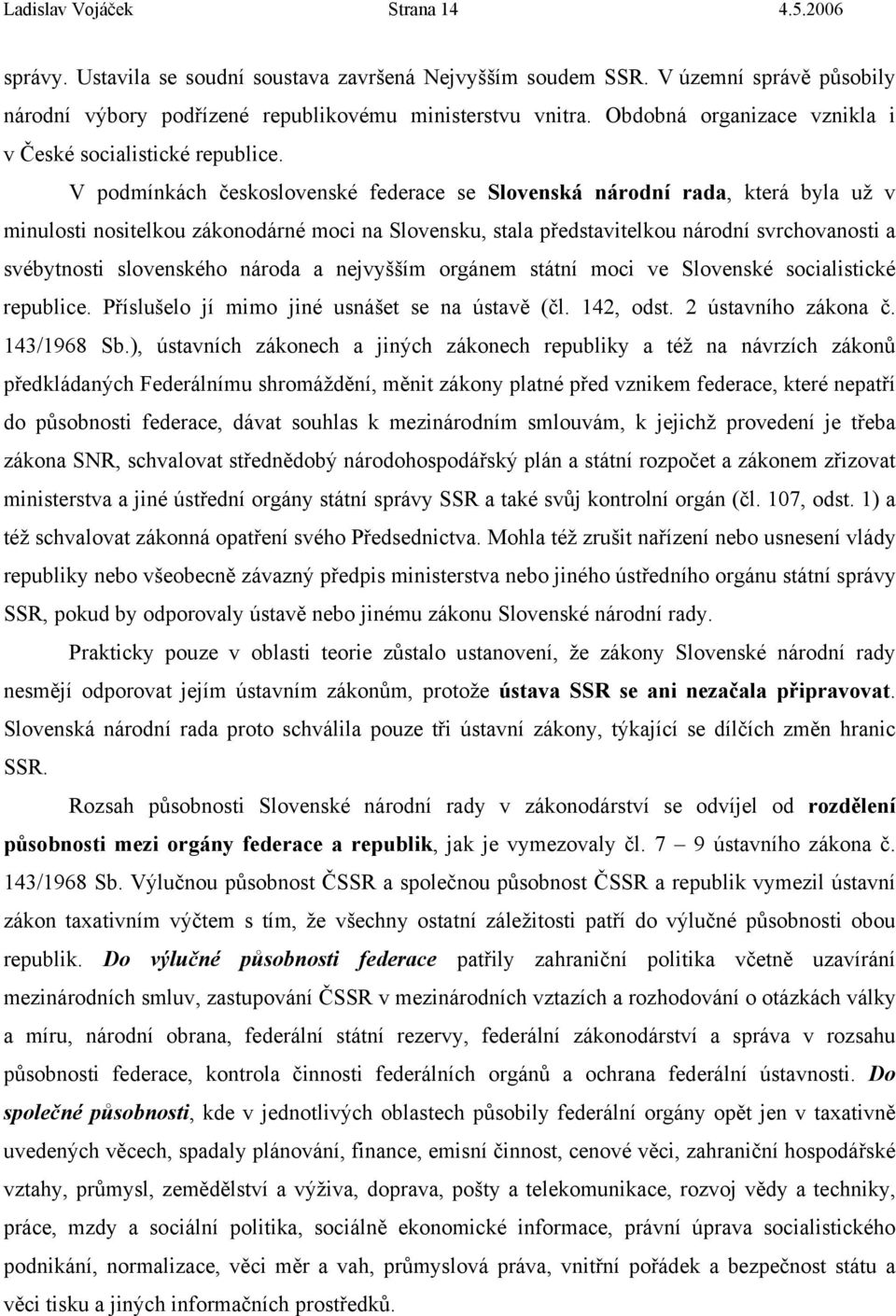 V podmínkách československé federace se Slovenská národní rada, která byla už v minulosti nositelkou zákonodárné moci na Slovensku, stala představitelkou národní svrchovanosti a svébytnosti