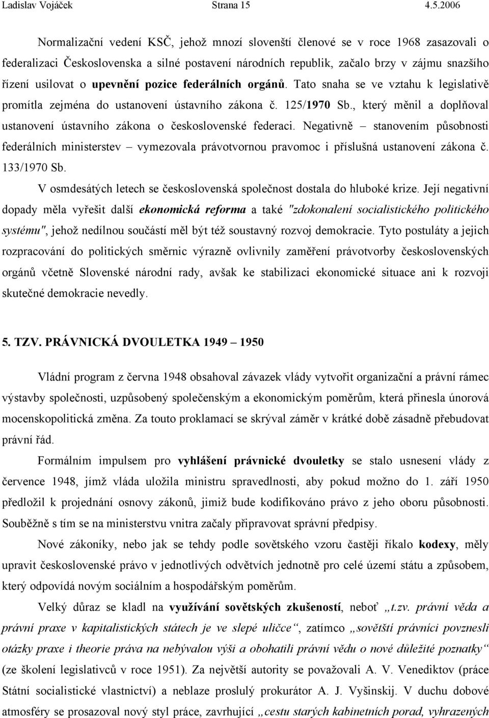 usilovat o upevnění pozice federálních orgánů. Tato snaha se ve vztahu k legislativě promítla zejména do ustanovení ústavního zákona č. 125/1970 Sb.