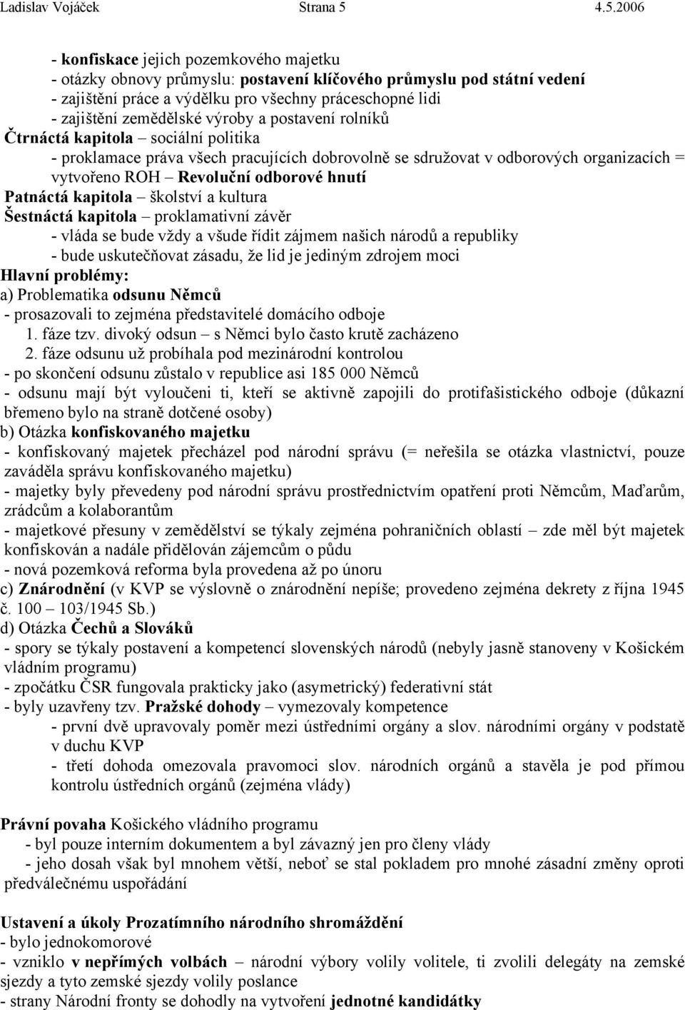 zemědělské výroby a postavení rolníků Čtrnáctá kapitola sociální politika - proklamace práva všech pracujících dobrovolně se sdružovat v odborových organizacích = vytvořeno ROH Revoluční odborové