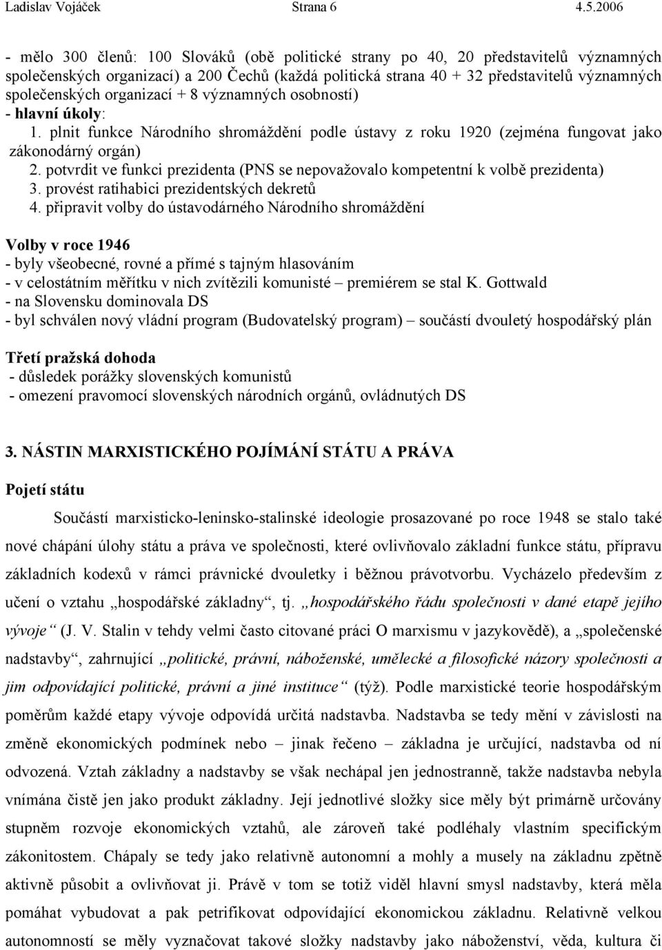 společenských organizací + 8 významných osobností) - hlavní úkoly: 1. plnit funkce Národního shromáždění podle ústavy z roku 1920 (zejména fungovat jako zákonodárný orgán) 2.