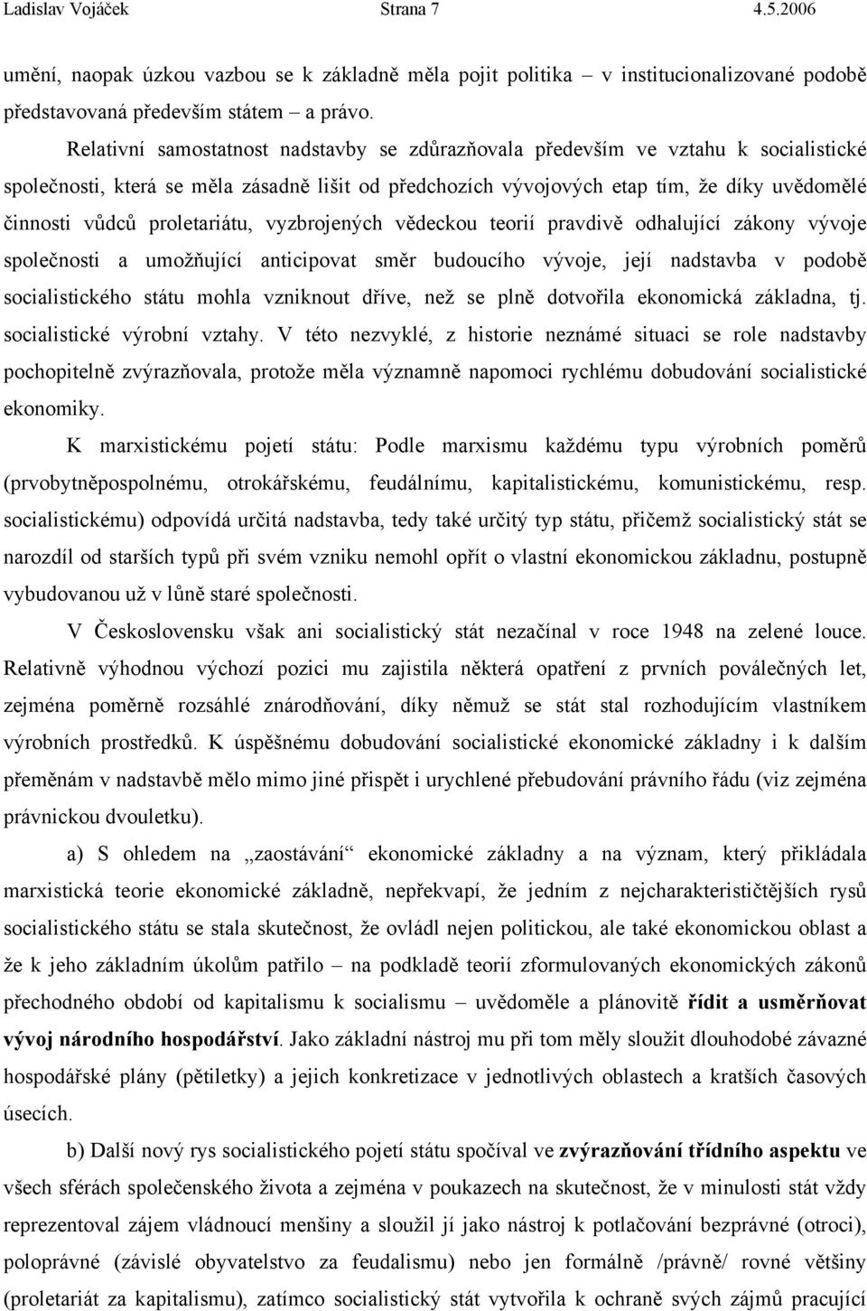 proletariátu, vyzbrojených vědeckou teorií pravdivě odhalující zákony vývoje společnosti a umožňující anticipovat směr budoucího vývoje, její nadstavba v podobě socialistického státu mohla vzniknout