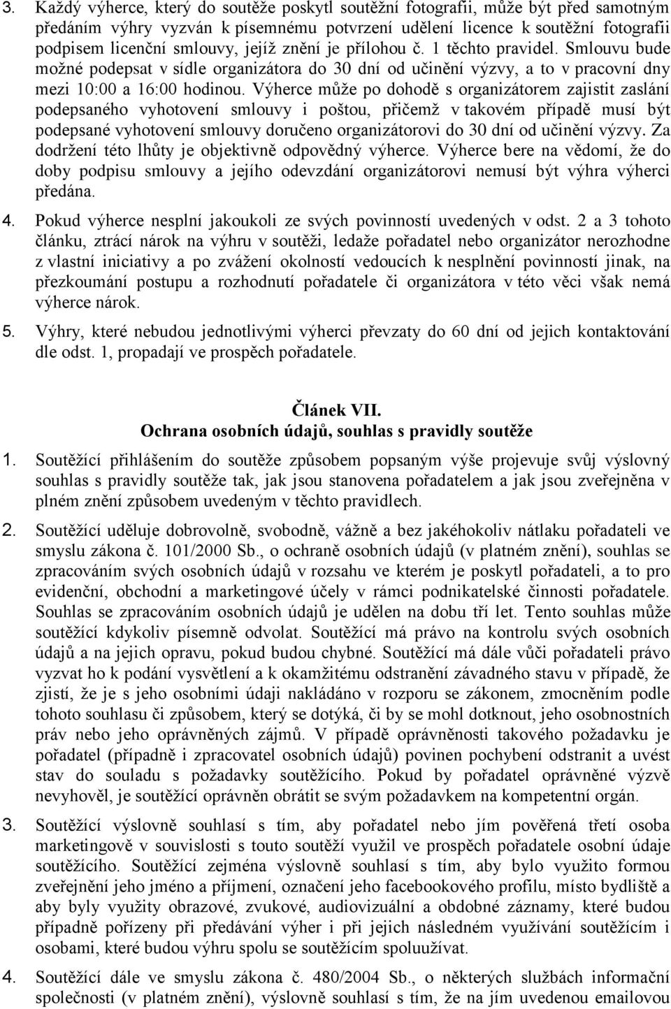 Výherce může po dohodě s organizátorem zajistit zaslání podepsaného vyhotovení smlouvy i poštou, přičemž v takovém případě musí být podepsané vyhotovení smlouvy doručeno organizátorovi do 30 dní od