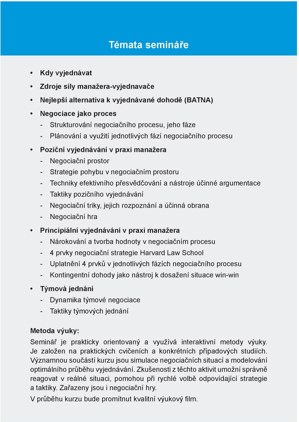 účinné argumentace - Taktiky pozičního vyjednávání - Negociační triky, jejich rozpoznání a účinná obrana - Negociační hra Principiální vyjednávání v praxi manažera - Nárokování a tvorba hodnoty v