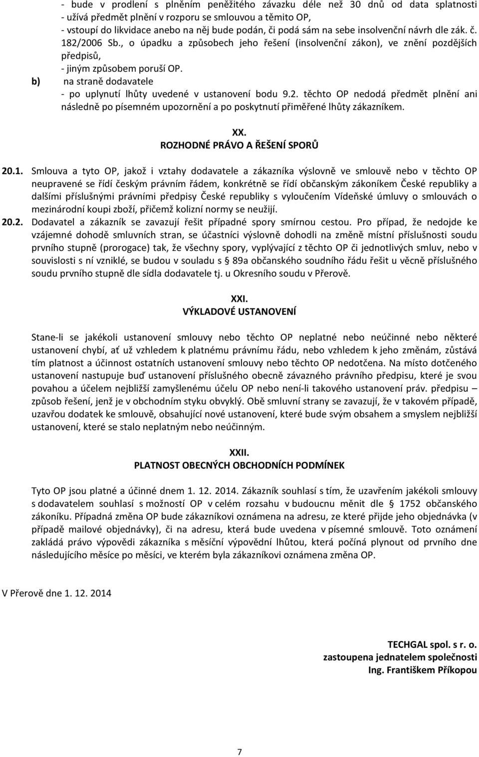 b) na straně dodavatele - po uplynutí lhůty uvedené v ustanovení bodu 9.2. těchto OP nedodá předmět plnění ani následně po písemném upozornění a po poskytnutí přiměřené lhůty zákazníkem. XX.