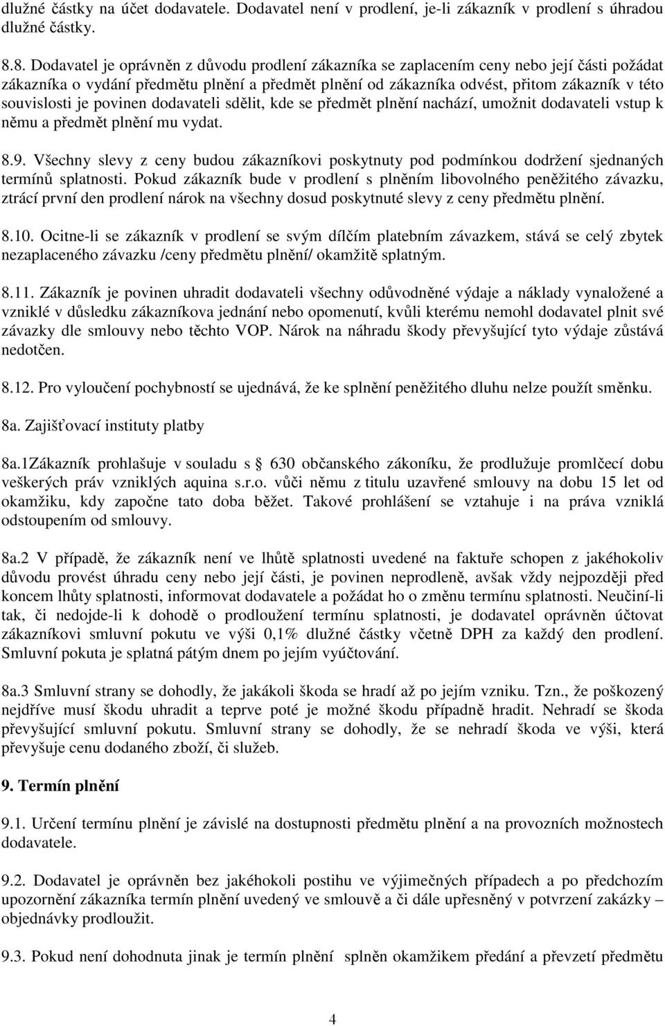 souvislosti je povinen dodavateli sdělit, kde se předmět plnění nachází, umožnit dodavateli vstup k němu a předmět plnění mu vydat. 8.9.