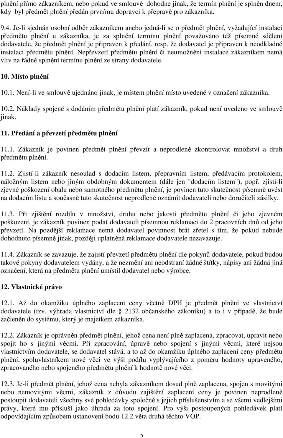 předmět plnění je připraven k předání, resp. že dodavatel je připraven k neodkladné instalaci předmětu plnění.