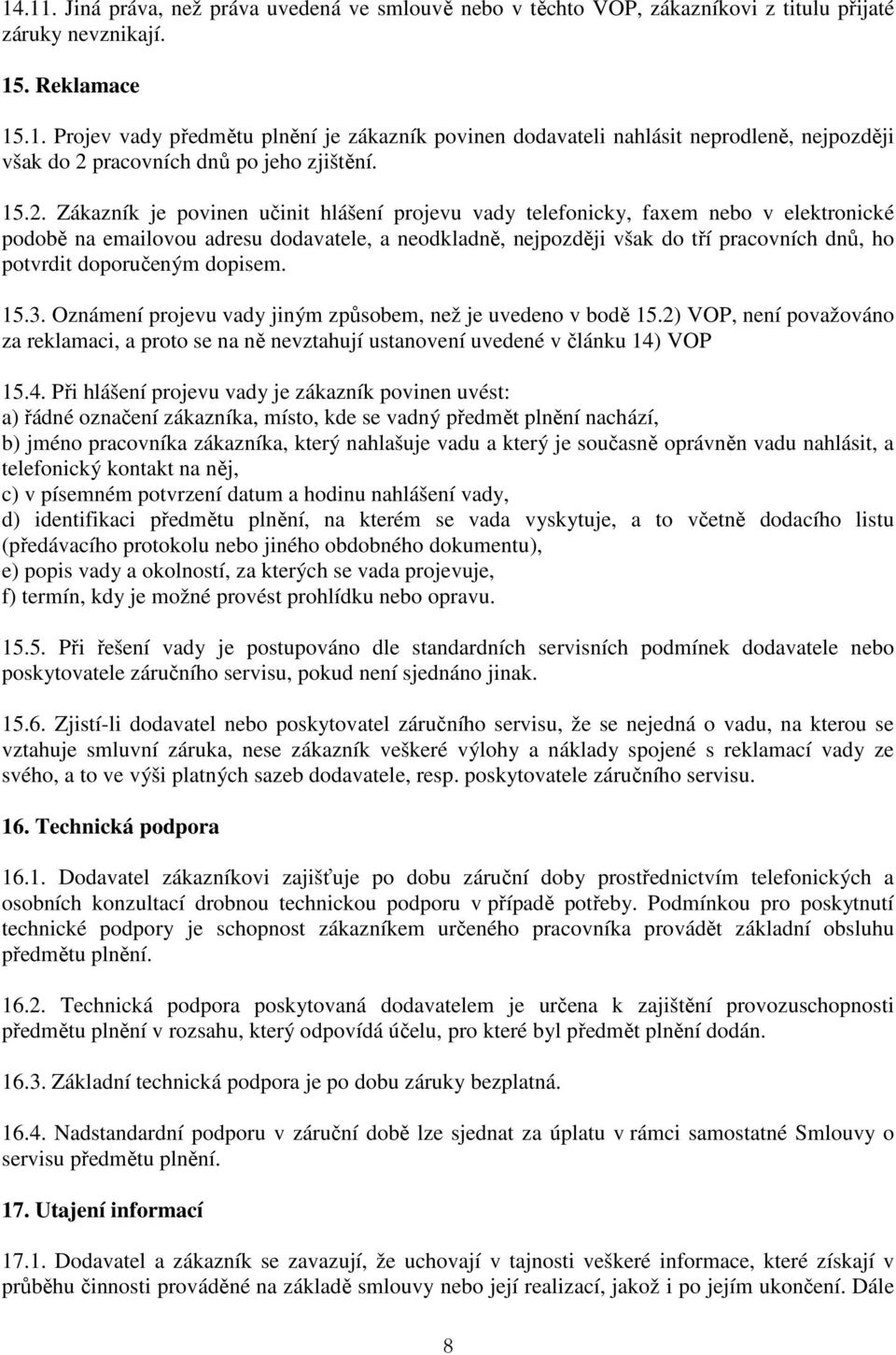 doporučeným dopisem. 15.3. Oznámení projevu vady jiným způsobem, než je uvedeno v bodě 15.2) VOP, není považováno za reklamaci, a proto se na ně nevztahují ustanovení uvedené v článku 14)