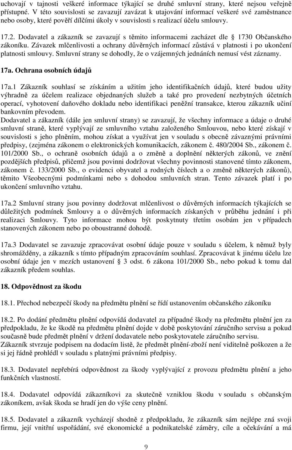 Dodavatel a zákazník se zavazují s těmito informacemi zacházet dle 1730 Občanského zákoníku. Závazek mlčenlivosti a ochrany důvěrných informací zůstává v platnosti i po ukončení platnosti smlouvy.